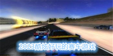 2023酷炫好玩的赛车游戏